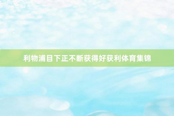 利物浦目下正不断获得好获利体育集锦