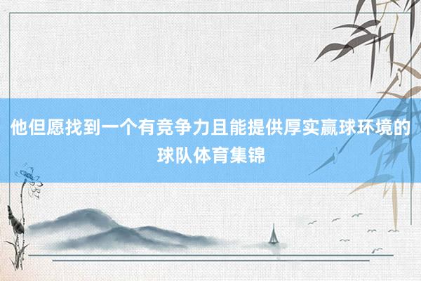 他但愿找到一个有竞争力且能提供厚实赢球环境的球队体育集锦