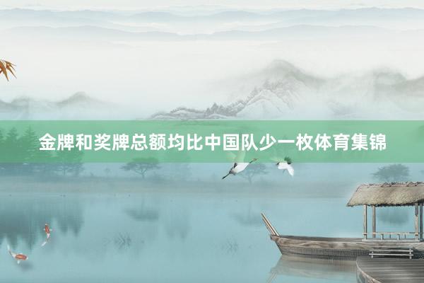 金牌和奖牌总额均比中国队少一枚体育集锦