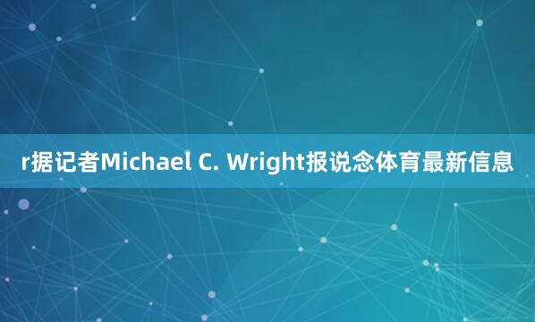 r据记者Michael C. Wright报说念体育最新信息