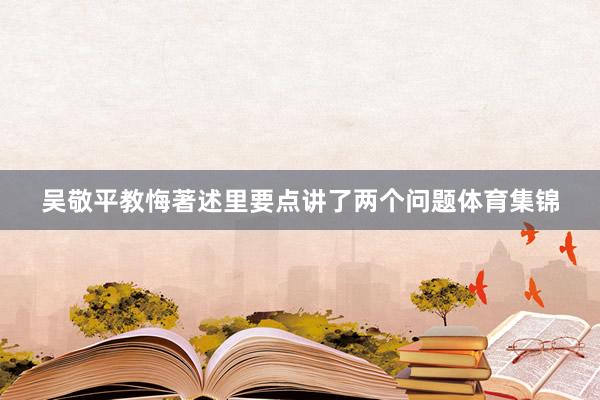 吴敬平教悔著述里要点讲了两个问题体育集锦