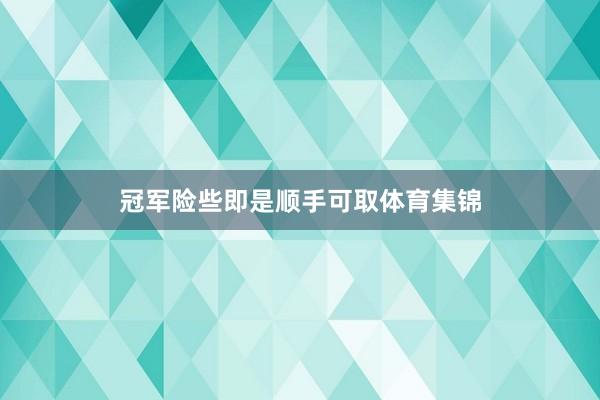 冠军险些即是顺手可取体育集锦
