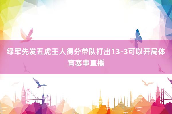 绿军先发五虎王人得分带队打出13-3可以开局体育赛事直播