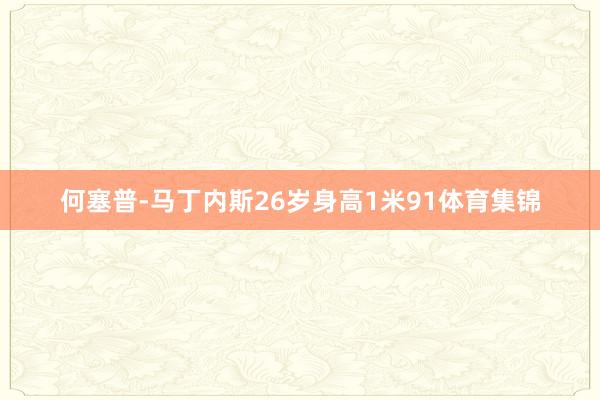 何塞普-马丁内斯26岁身高1米91体育集锦