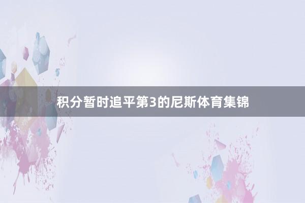 积分暂时追平第3的尼斯体育集锦