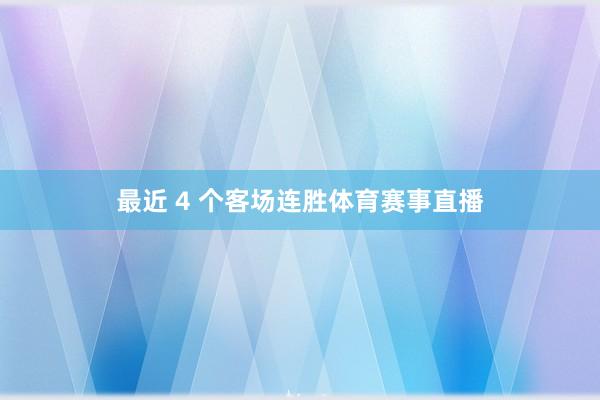 最近 4 个客场连胜体育赛事直播
