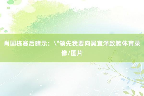 肖国栋赛后暗示：