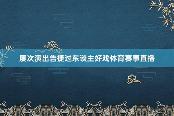 屡次演出告捷过东谈主好戏体育赛事直播