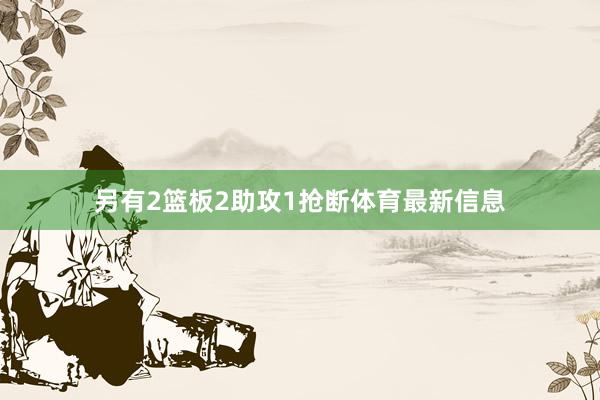 另有2篮板2助攻1抢断体育最新信息