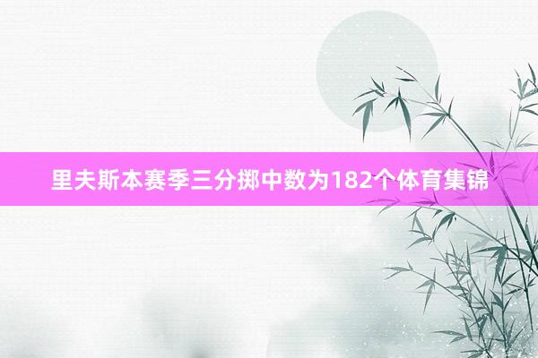 里夫斯本赛季三分掷中数为182个体育集锦