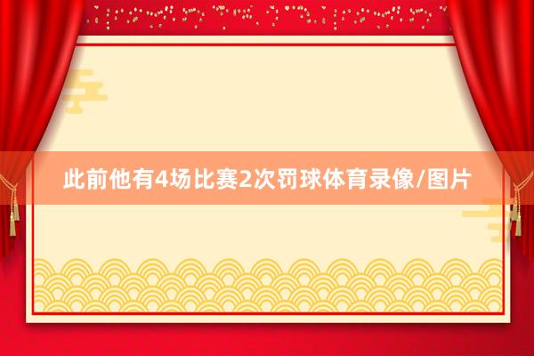 此前他有4场比赛2次罚球体育录像/图片