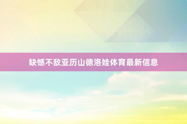 缺憾不敌亚历山德洛娃体育最新信息