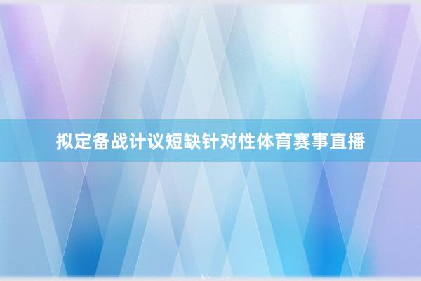 拟定备战计议短缺针对性体育赛事直播