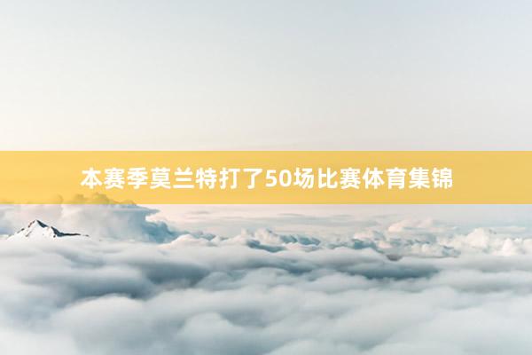 本赛季莫兰特打了50场比赛体育集锦