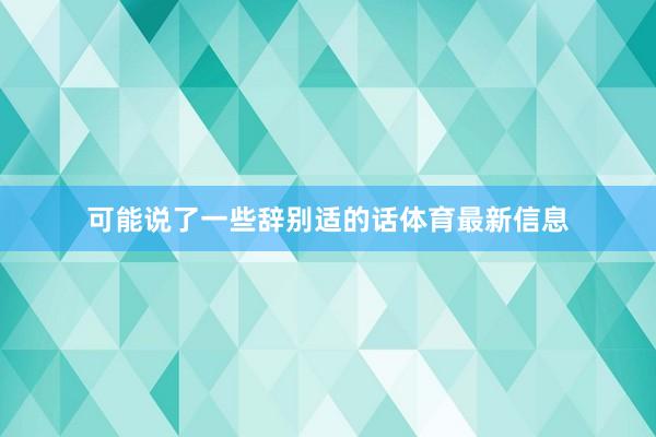 可能说了一些辞别适的话体育最新信息