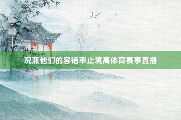 况兼他们的容错率止境高体育赛事直播