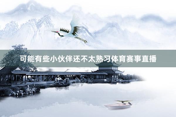 可能有些小伙伴还不太熟习体育赛事直播
