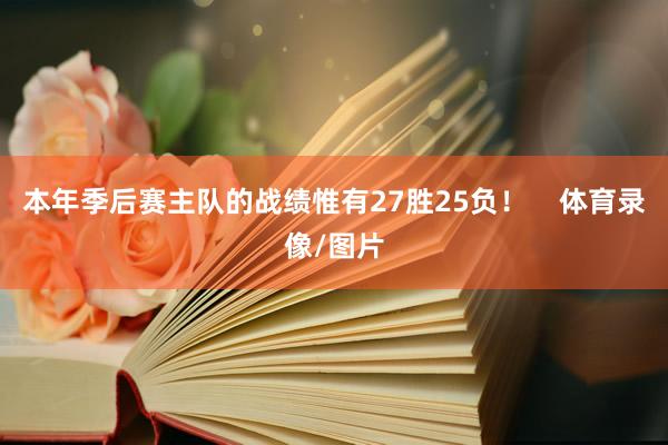本年季后赛主队的战绩惟有27胜25负！    体育录像/图片
