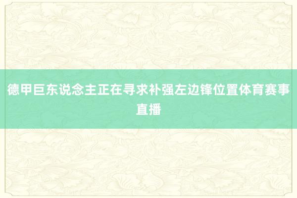 德甲巨东说念主正在寻求补强左边锋位置体育赛事直播
