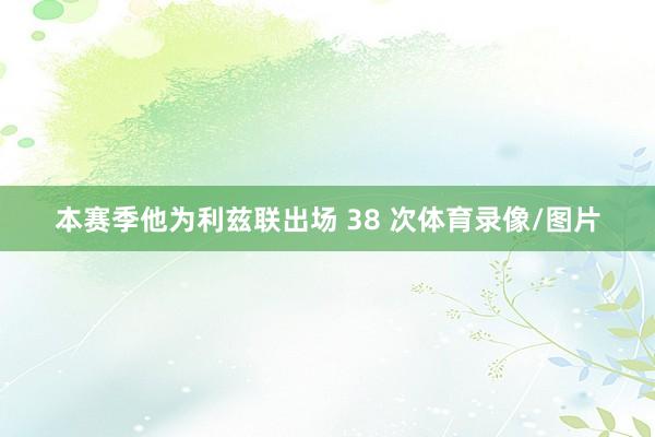 本赛季他为利兹联出场 38 次体育录像/图片