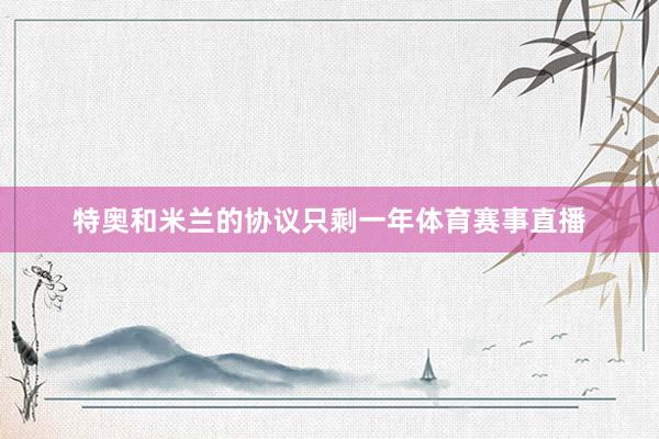 特奥和米兰的协议只剩一年体育赛事直播