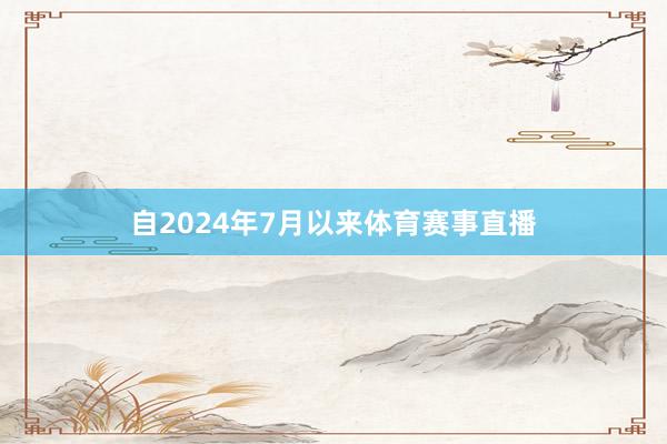 自2024年7月以来体育赛事直播
