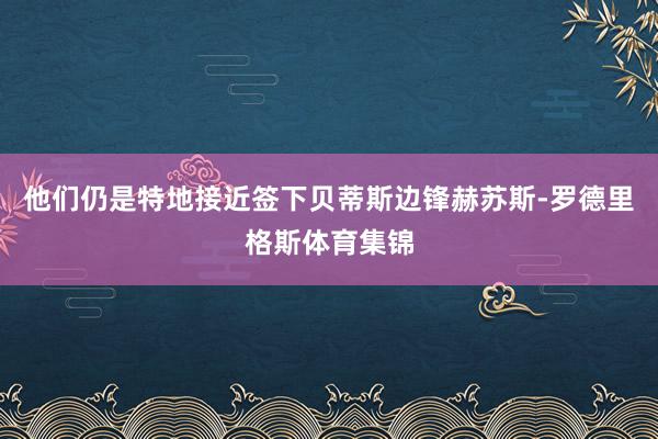 他们仍是特地接近签下贝蒂斯边锋赫苏斯-罗德里格斯体育集锦