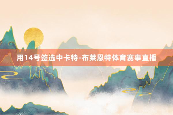 用14号签选中卡特-布莱恩特体育赛事直播