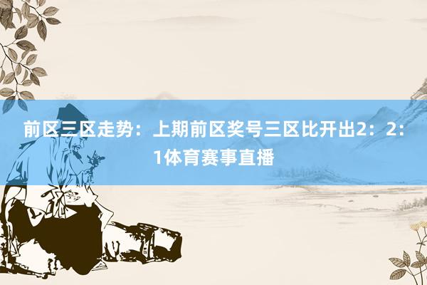 前区三区走势：上期前区奖号三区比开出2：2：1体育赛事直播