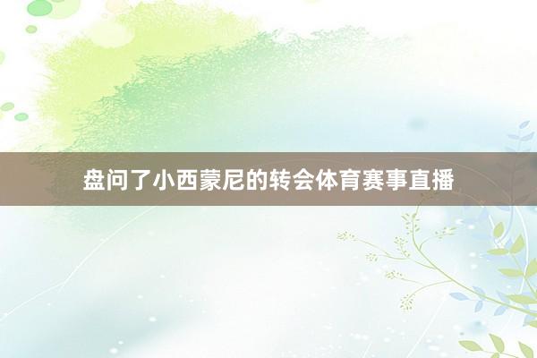 盘问了小西蒙尼的转会体育赛事直播