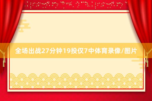 全场出战27分钟19投仅7中体育录像/图片