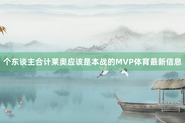 个东谈主合计莱奥应该是本战的MVP体育最新信息