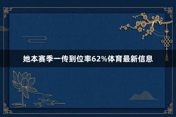 她本赛季一传到位率62%体育最新信息