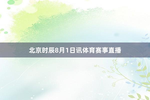 北京时辰8月1日讯体育赛事直播