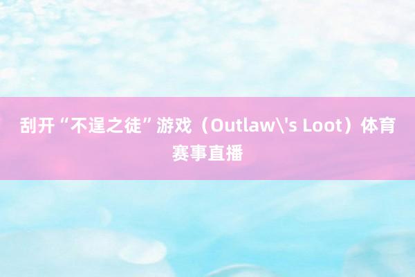 刮开“不逞之徒”游戏（Outlaw's Loot）体育赛事直播