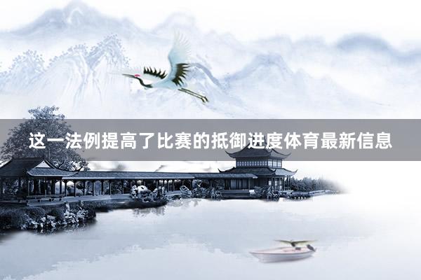 这一法例提高了比赛的抵御进度体育最新信息