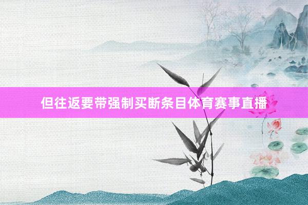 但往返要带强制买断条目体育赛事直播