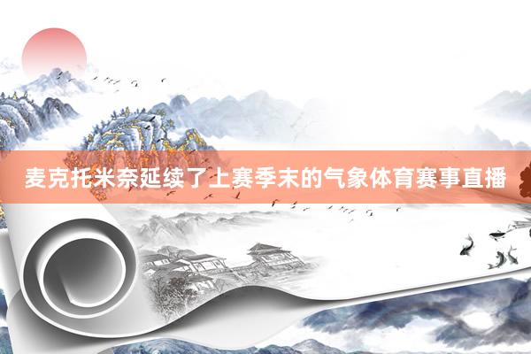 麦克托米奈延续了上赛季末的气象体育赛事直播