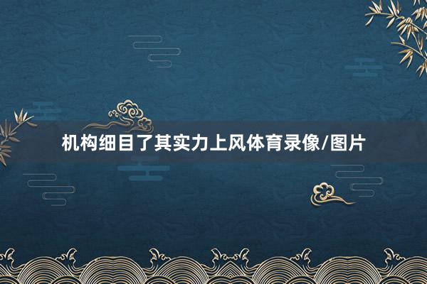 机构细目了其实力上风体育录像/图片