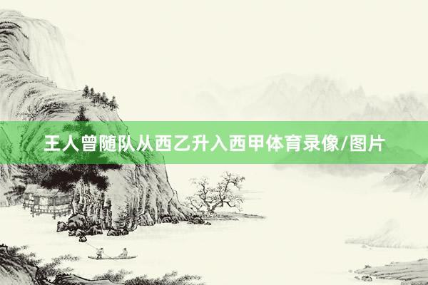 王人曾随队从西乙升入西甲体育录像/图片