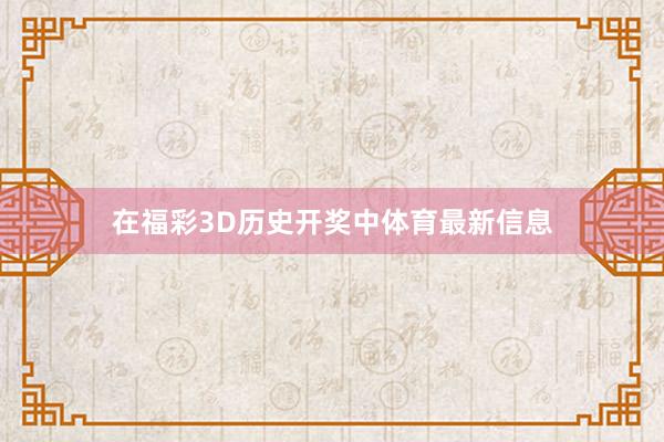 在福彩3D历史开奖中体育最新信息