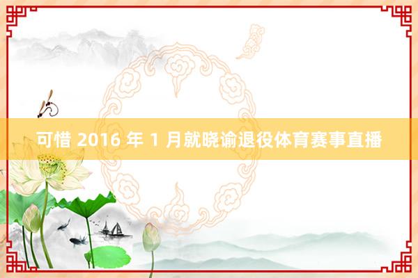 可惜 2016 年 1 月就晓谕退役体育赛事直播