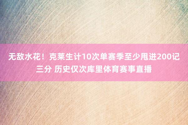 无敌水花！克莱生计10次单赛季至少甩进200记三分 历史仅次库里体育赛事直播