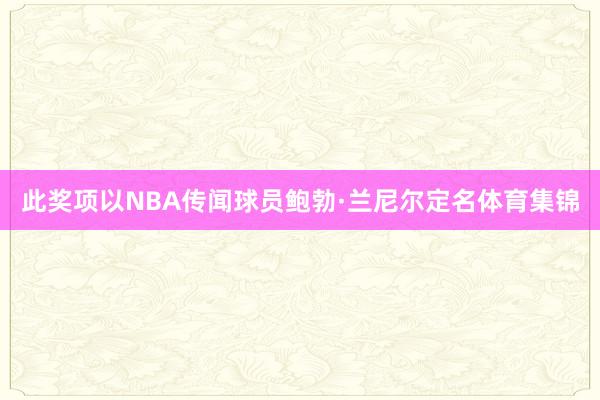 此奖项以NBA传闻球员鲍勃·兰尼尔定名体育集锦