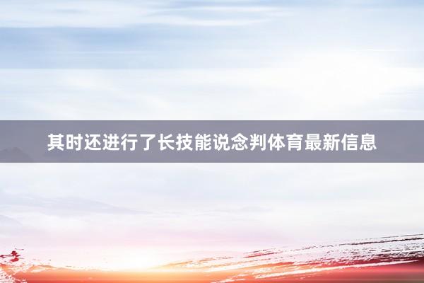 其时还进行了长技能说念判体育最新信息