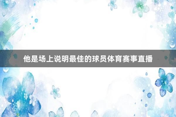 他是场上说明最佳的球员体育赛事直播