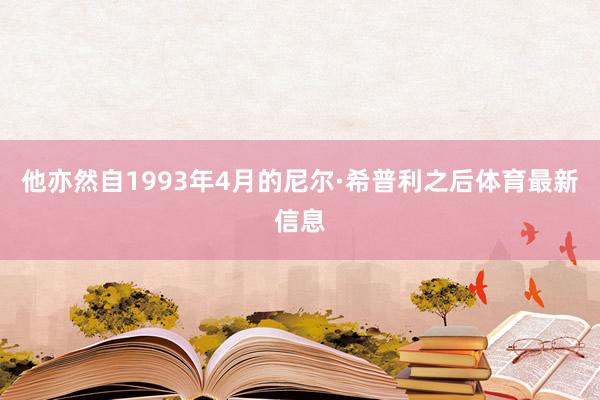 他亦然自1993年4月的尼尔·希普利之后体育最新信息