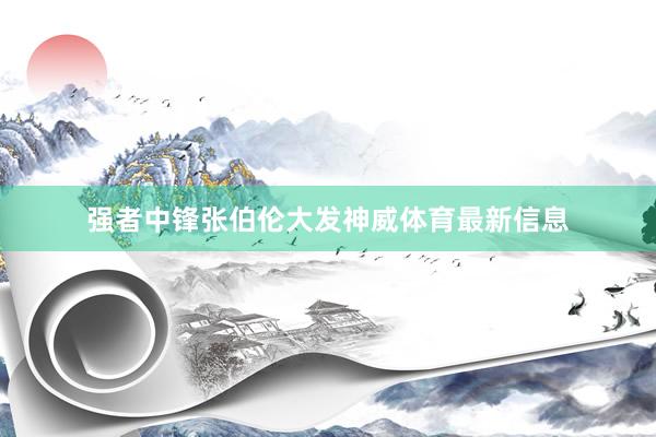 强者中锋张伯伦大发神威体育最新信息
