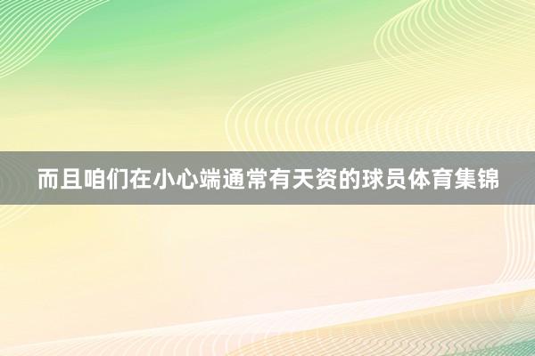 而且咱们在小心端通常有天资的球员体育集锦