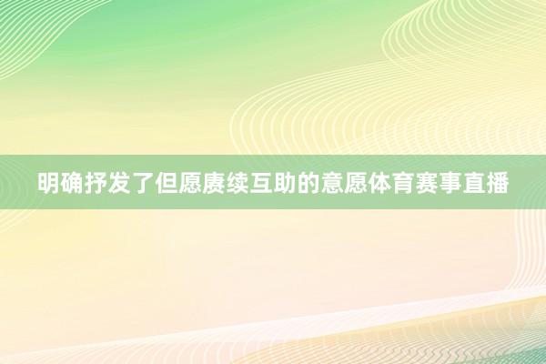 明确抒发了但愿赓续互助的意愿体育赛事直播
